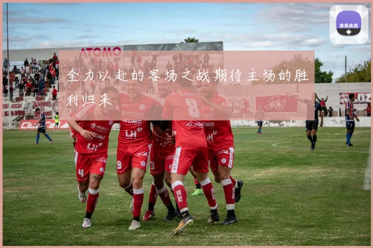 全力以赴的客场之战期待主场的胜利归来